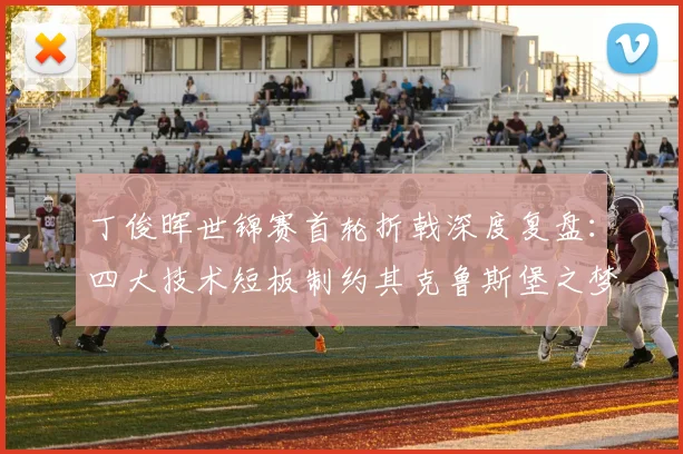 丁俊晖世锦赛首轮折戟深度复盘：四大技术短板制约其克鲁斯堡之梦