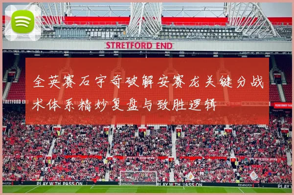 全英赛石宇奇破解安赛龙关键分战术体系精妙复盘与致胜逻辑